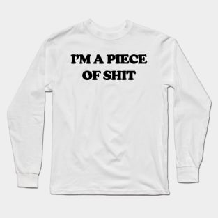 Funny Sayings I'm A Piece Of Shit Humor Long Sleeve T-Shirt